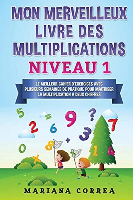Mon Merveilleux Livre Des Multiplications Niveau 1: Le Meilleur Cahier D Exercices Avec Plusieurs Semaines De Pratique Pour Maitriser La Multiplicatio-..
