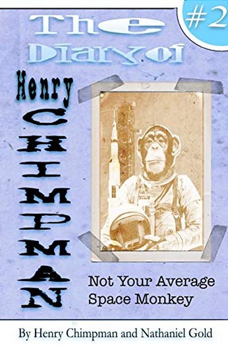 The Diary Of Henry Chimpman Volume 2: Not Your Average Space Monkey-..