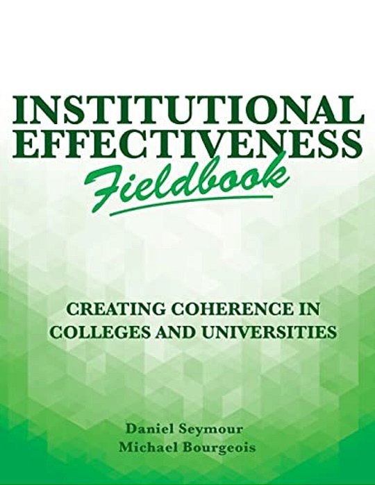 Institutional Effectiveness Fieldbook: Creating Coherence In Colleges And Universities-..