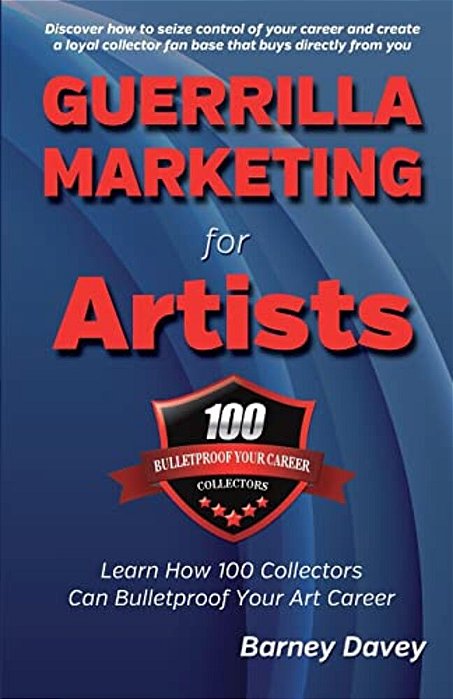 Guerrilla Marketing For Artists: Build A Bulletproof Art Career To Thrive In Any Economy-..
