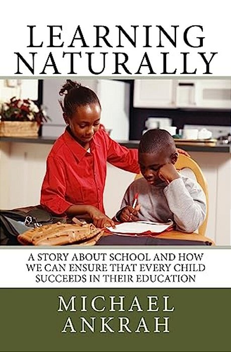 Learning Naturally: A Story About School And How We Can Ensure That Every Child Succeeds In Their Education-..