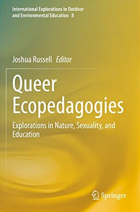 Queer Ecopedagogies: Explorations In Nature, Sexuality, And Education-..