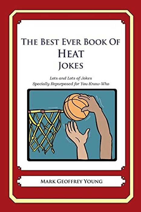 The Best Ever Book Of Heat Jokes: Lots And Lots Of Jokes Specially Repurposed For You-Know-who-..