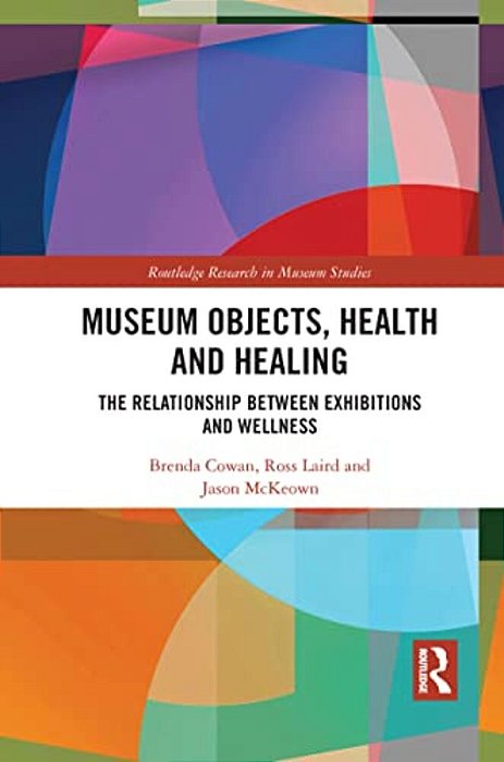 Museum Objects, Health And Healing: The Relationship Between Exhibitions And Wellness-..