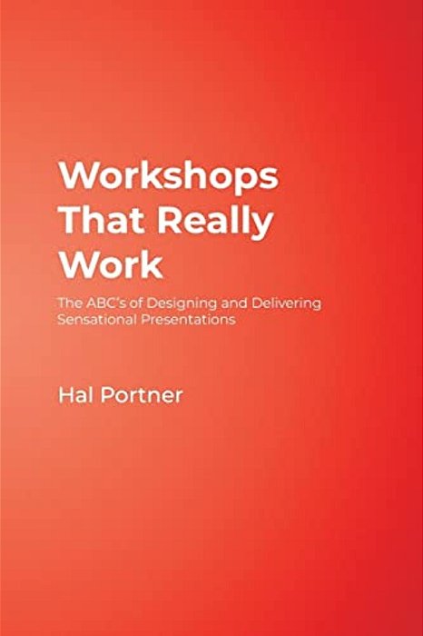 Workshops That Really Work: The Abc's Of Designing And Delivering Sensational Presentations-..