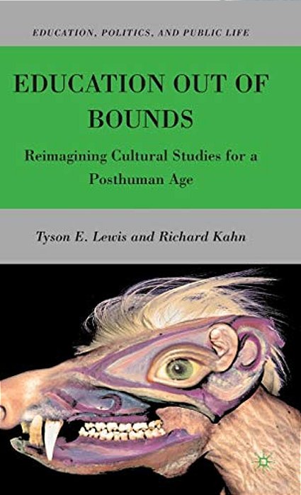 Education Out Of Bounds: Reimagining Cultural Studies For A Posthuman Age-..