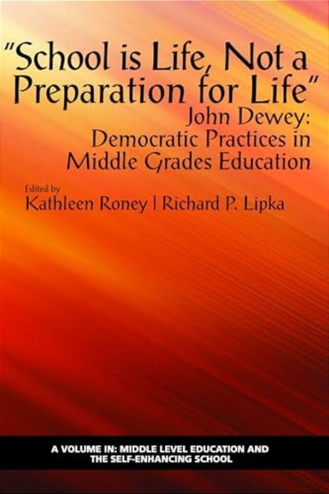 School Is Life, Not A Preparation For Life - John Dewey: Democratic Practices In Middle Grades Education-..