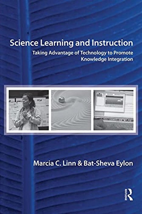 Science Learning And Instruction: Taking Advantage Of Technology To Promote Knowledge Integration-..