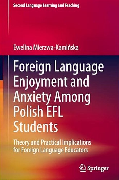 Foreign Language Enjoyment And Anxiety Among Polish Efl Students: Theory And Practical Implications For Foreign Language Educators-..