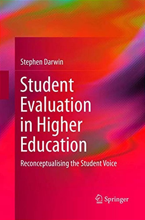 Student Evaluation In Higher Education: Reconceptualising The Student Voice-..