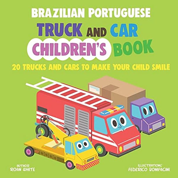 Brazilian Portuguese Truck And Car Children's Book: 20 Trucks And Cars To Make Your Child Smile-..