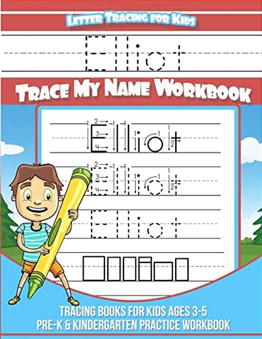 Elliot Letter Tracing For Kids Trace My Name Workbook: Tracing Books For Kids Ages 3 - 5 Pre-k & Kindergarten Practice Workbook-..