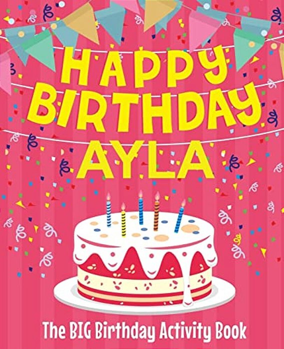 Happy Birthday Ayla - The Big Birthday Activity Book: (Personalized Children's Activity Book)-..