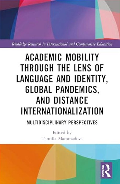 Academic Mobility Through The Lens Of Language And Identity, Global Pandemics, And Distance Internationalization: Multidisciplinary Perspectives-..