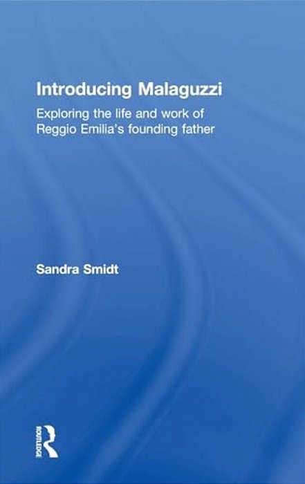 Introducing Malaguzzi: Exploring The Life And Work Of Reggio Emilia's Founding Father-..