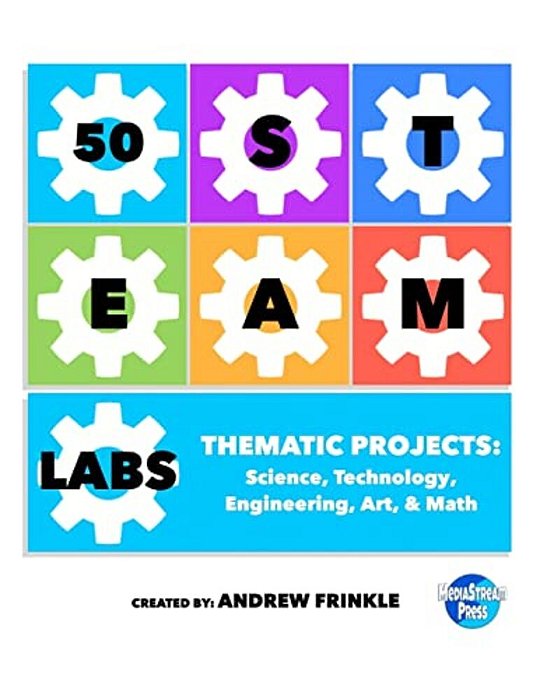 50 Steam Labs: Thematic Projects: Science, Technology, Engineering, Art, & Math-..
