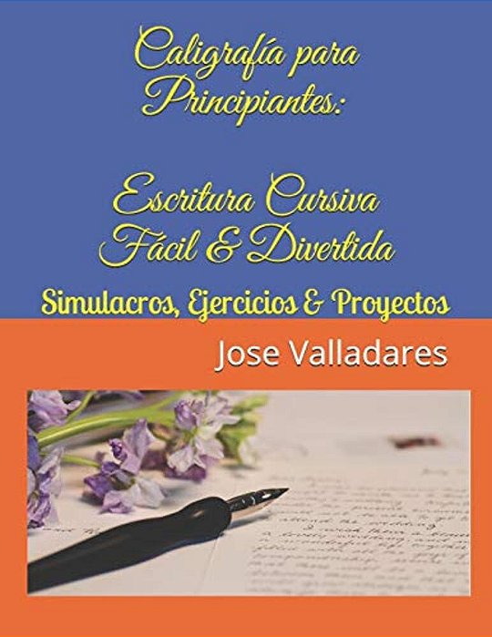 Caligrafía Para Principiantes: Escritura Cursiva Fácil & Divertida: Simulacros, Ejercicios & Proyectos-..