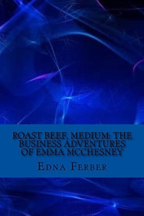 Roast Beef, Medium: The Business Adventures Of Emma Mcchesney-..