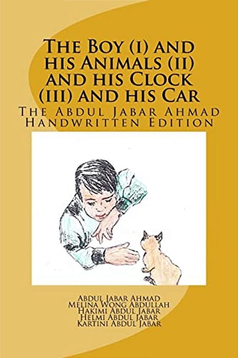 The Boy (I) And His Animals (II) And His Clock (III) And His Car: The Abdul Jabar Ahmad Handwritten Edition-..