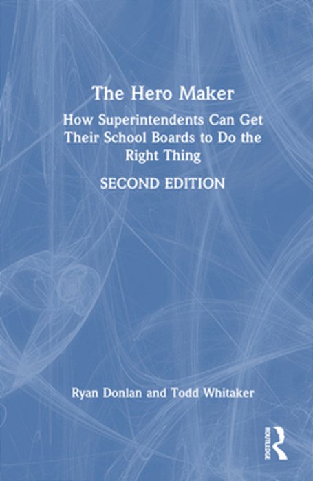 The Hero Maker: How Superintendents Can Get Their School Boards To Do The Right Thing-..