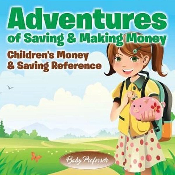 Adventures Of Saving & Making Money -Children's Money & Saving Reference-..