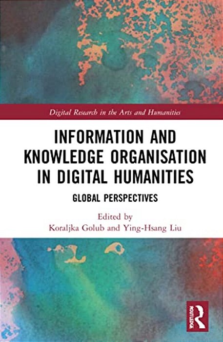 Information And Knowledge Organisation In Digital Humanities: Global Perspectives-..
