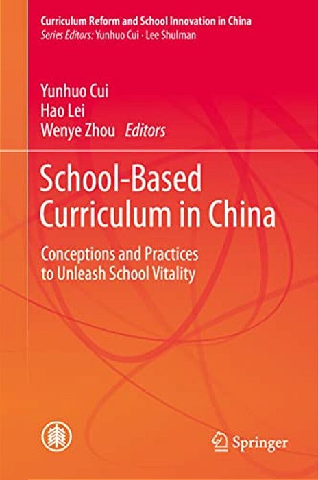 School-Based Curriculum In China: Conceptions And Practices To Unleash School Vitality-..