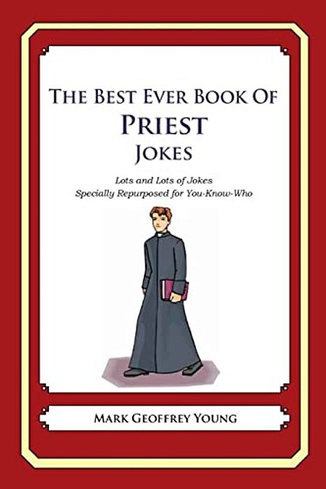 The Best Ever Book Of Priest Jokes: Lots And Lots Of Jokes Specially Repurposed For You-Know-who-..