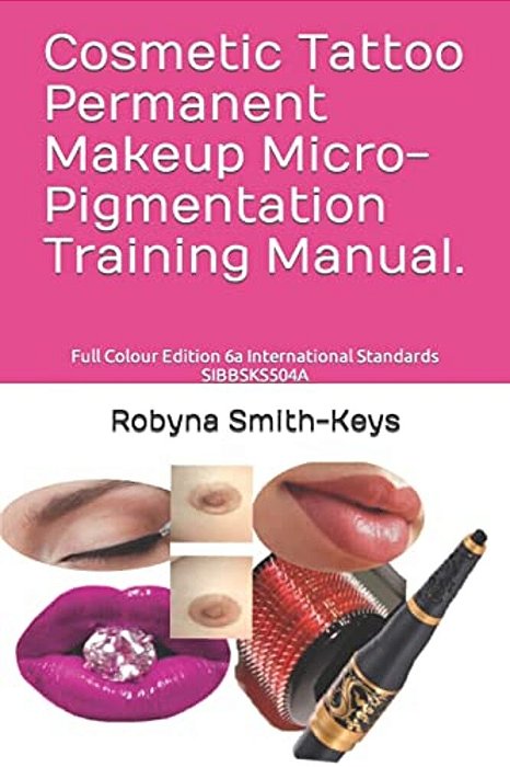 Cosmetic Tattoo Permanent Makeup Micro-Pigmentation Training Manual.: Full Colour Edition 6A International Standards Sibbsks504a-..