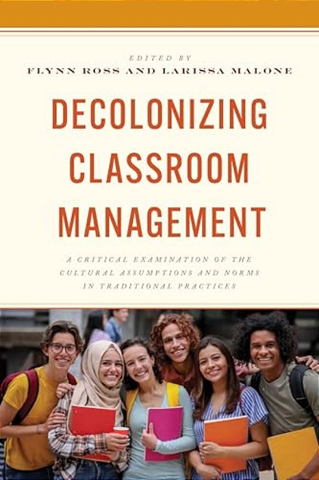 Decolonizing Classroom Management: A Critical Examination Of The Cultural Assumptions And Norms In Traditional Practices-..