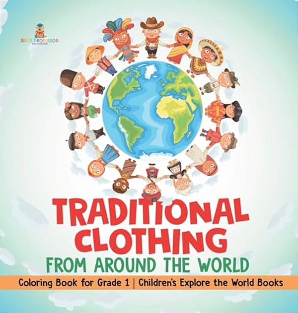 Traditional Clothing From Around The World - Coloring Book For Grade 1 Children's Explore The World Books-..