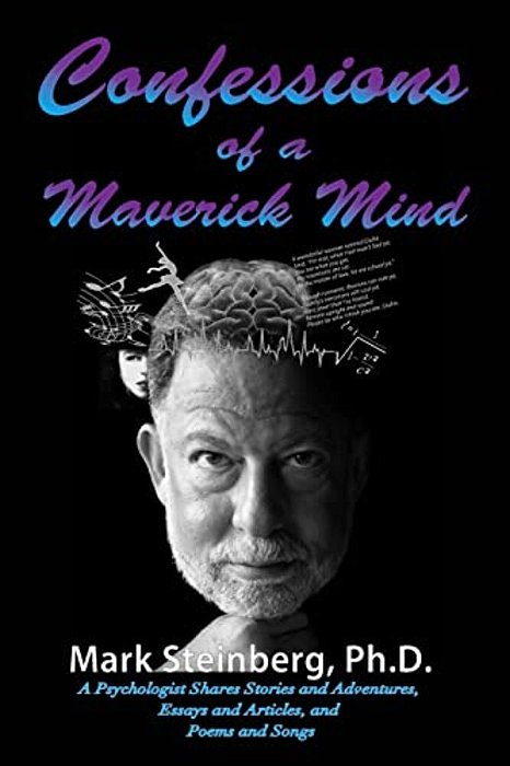 Confessions Of A Maverick Mind: A Psychologist Shares Stories And Adventures, Essays And Articles, And Poems And Songs-..