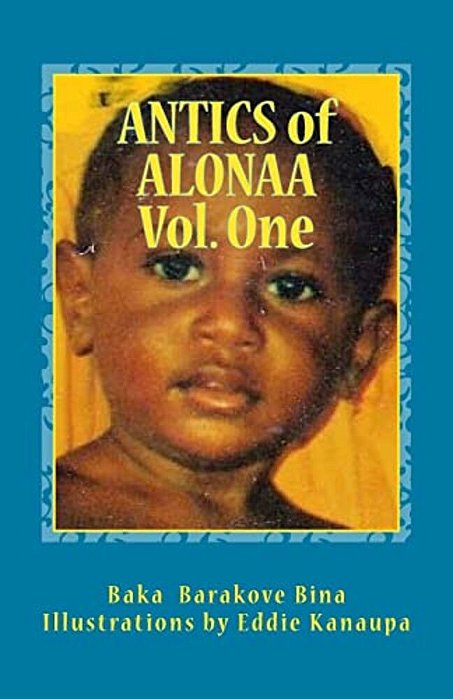 Antics Of Alonaa Volume One: Six Antics Of Alonaa; Lapun Alonaa And His Lost Luno Pai; The Milo Feast; The Great Tomato Hunt; Tinpis Potty Extraord-..