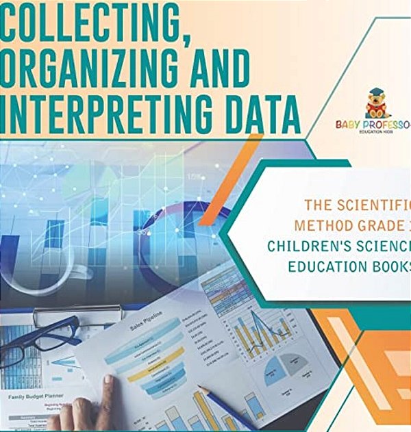 Collecting, Organizing And Interpreting Data The Scientific Method Grade 3 Children's Science Education Books-..