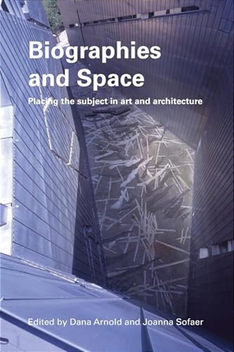 Biographies & Space: Placing The Subject In Art And Architecture-..