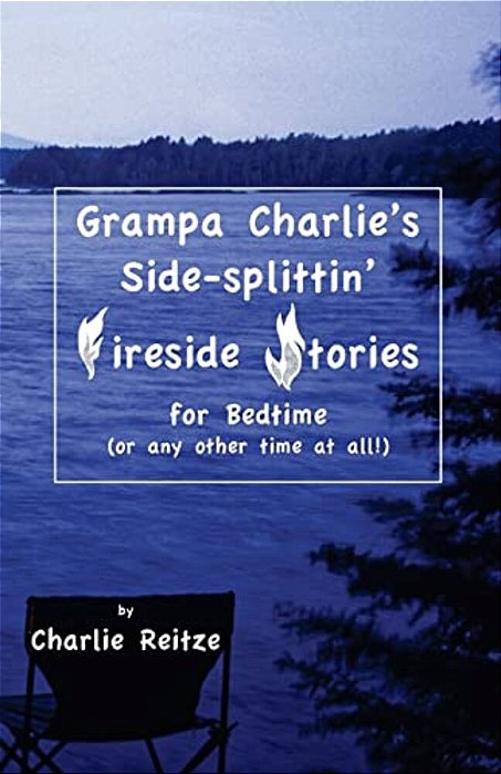 Grampa Charlie's Side-Splittin' Fireside Stories: For Bedtime, Or Any Other Time At All!-..
