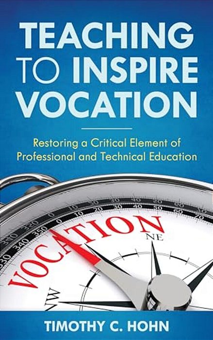 Teaching To Inspire Vocation: Restoring A Critical Element Of Professional And Technical Education-..