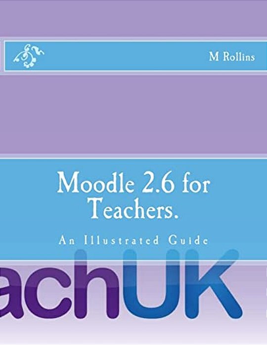 Moodle 2.6 For Teachers.: An Illustrated Guide-..