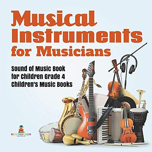 Musical Instruments For Musicians Sound Of Music Book For Children Grade 4 Children's Music Books-..