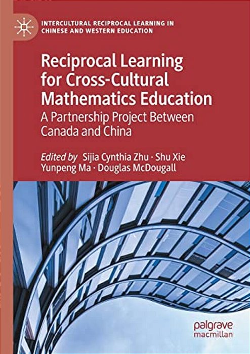 Reciprocal Learning For Cross-Cultural Mathematics Education: A Partnership Project Between Canada And China-..