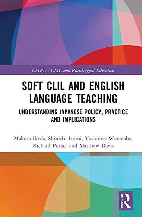 Soft Clil And English Language Teaching: Understanding Japanese Policy, Practice And Implications-..