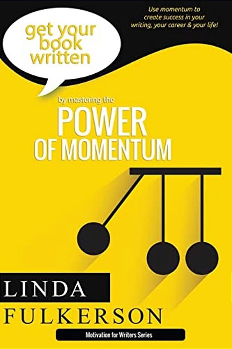 Mastering The Power Of Momentum: Using Momentum To Create Success In Your Writing And Your Life-..
