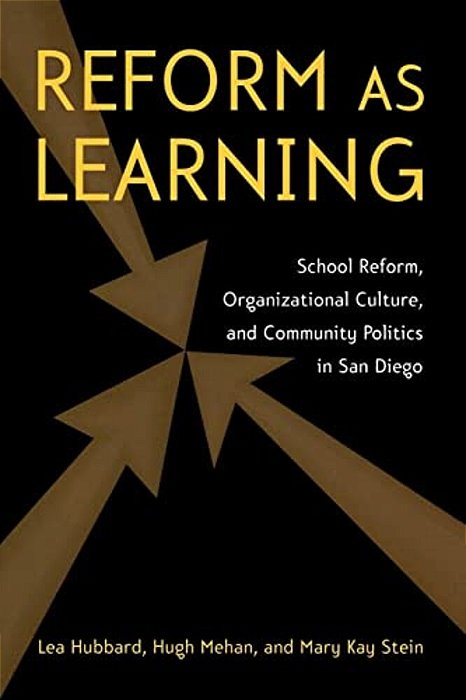 Reform As Learning: School Reform, Organizational Culture, And Community Politics In San Diego-..