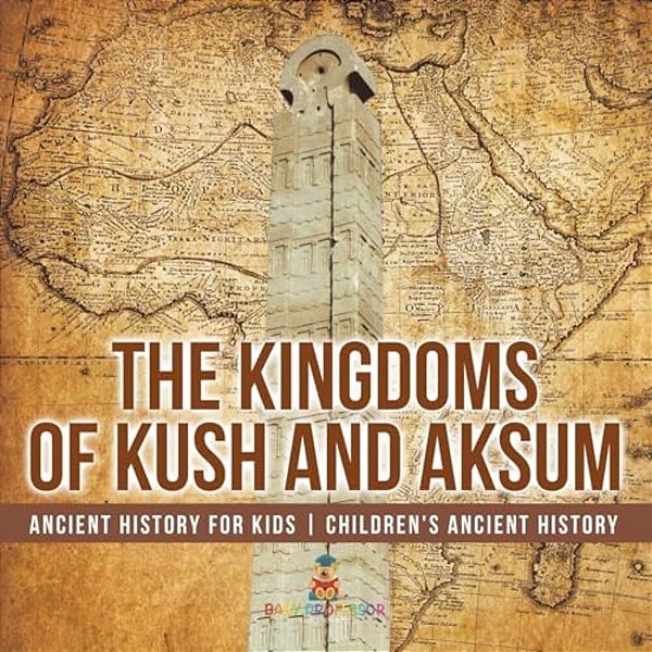 The Kingdoms Of Kush And Aksum - Ancient History For Kids Children's Ancient History-..