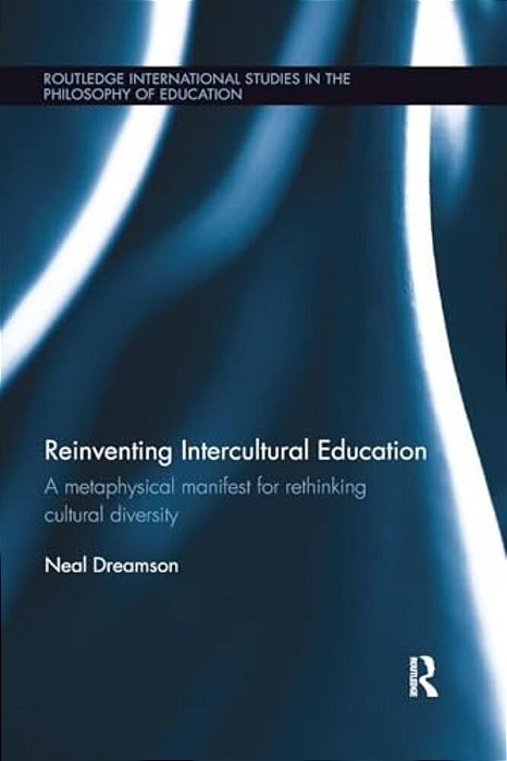 Reinventing Intercultural Education: A Metaphysical Manifest For Rethinking Cultural Diversity-..