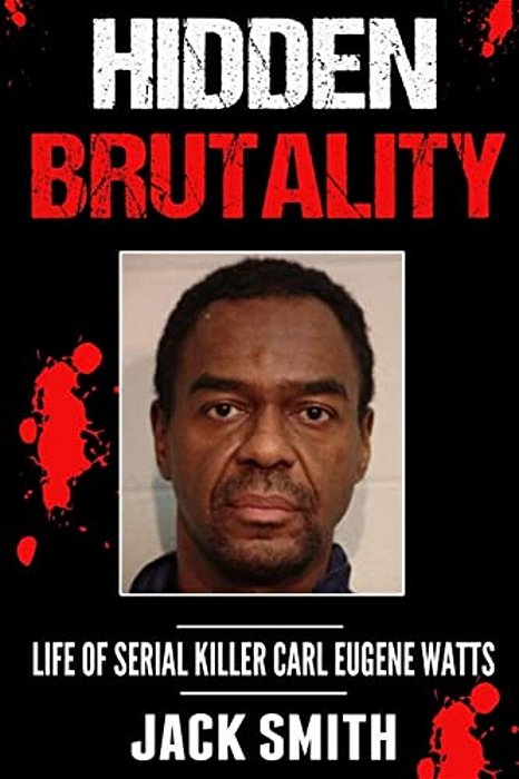 Hidden Brutality: Life Of Serial Killer Carl Eugene Watts-..