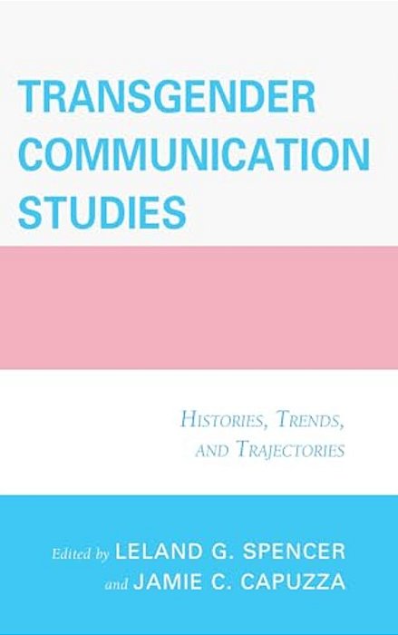 Transgender Communication Studies: Histories, Trends, And Trajectories-..