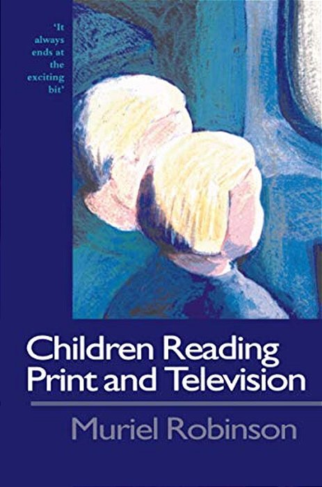 Children Reading Print And Television Narrative: It Always Ends At The Exciting Bit-..