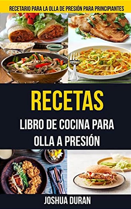 Recetas: Libro De Cocina Para Olla A Presión (Recetario Para La Olla De Presión Para Principiantes)-..