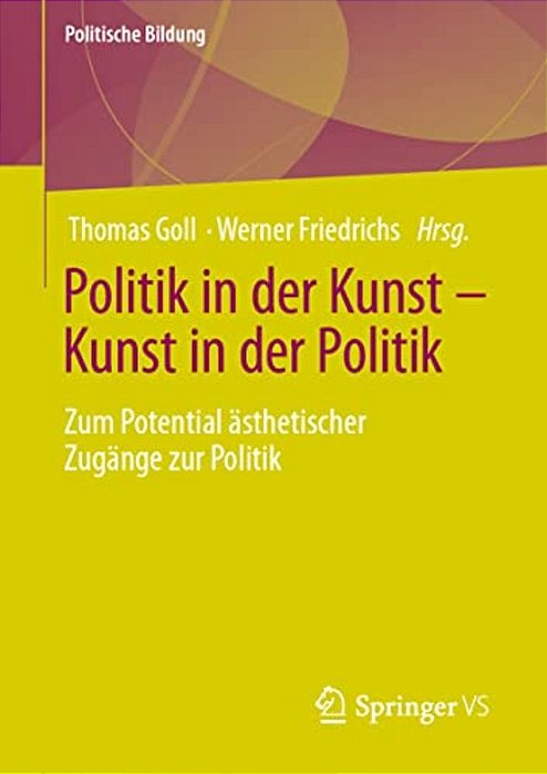 Politik In Der Kunst - Kunst In Der Politik: Zum Potential Ästhetischer Zugänge Zur Politik-..